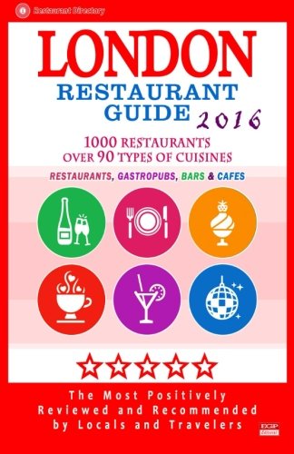 London Restaurant Guide 2016: Best Rated Restaurants in London - 500 restaurants, bars and cafés recommended for visitors, 2016