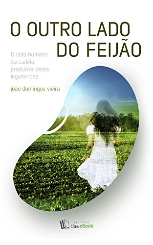 O outro lado do feijão: O lado humano da cadeia produtiva desta leguminosa (Portuguese Edition)