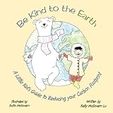 Be Kind to the Earth: A Little Kid's Guide to Reducing your Carbon Footprint