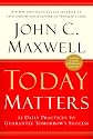 Today Matters: 12 Daily Practices to Guarantee Tomorrows Success (Maxwell, John C.)