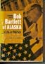 Bob Bartlett of Alaska: A Life in Politics
