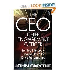 The CEO: Chief Engagement Officer: Turning Hierarchy Upside Down to Drive Performance