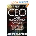 The CEO: Chief Engagement Officer: Turning Hierarchy Upside Down to Drive Performance