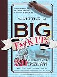 The Little Book of Big F*#k Ups: 220 of Historys Most-Regrettable Moments