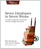 Seven Databases in Seven Weeks: A Guide to Modern Databases and the NoSQL Movement