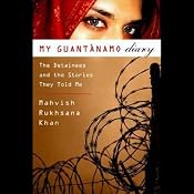 My Guantanamo Diary: The Detainees and the Stories They Told Me | [Mahvish Rukhsana Khan]
