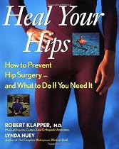 Heal Your Hips: How to Prevent Hip Surgery -- and What to Do If You Need It