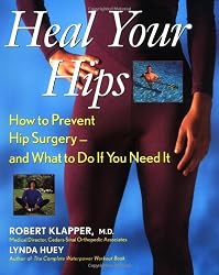 Heal Your Hips: How to Prevent Hip Surgery -- and What to Do If You Need It