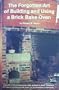 The Forgotten Art of Building and Using a Brick Bake Oven: A Practical Guide