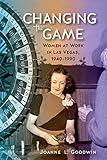 Changing the game : women at work in Las Vegas, 1940-1990