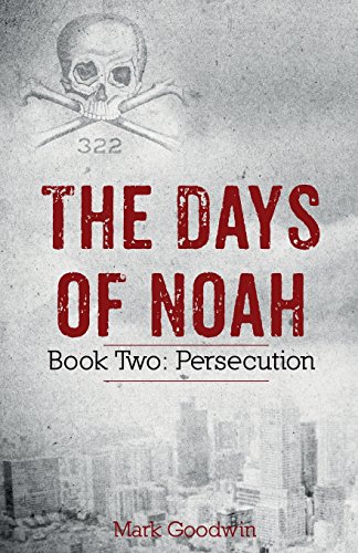 The Days of Noah: Book Two: Persecution (Volume 2), by Mark Goodwin The Days of Noah: Book Two: Persecution (Volume 2), by Mark Goodwin