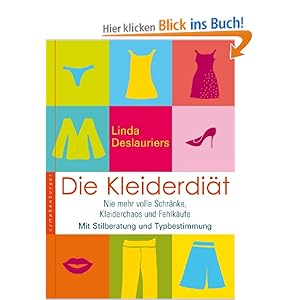 Die Kleiderdiät: Nie mehr volle Schränke, Kleiderchaos und Fehleinkäufe. Mit Stilberatung und Typbestimmung