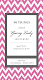 50 Things Every Young Lady Should Know: What to Do, What to Say, & How to Behave