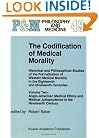 The Codification of Medical Morality: Historical and Philosophical Studies of the Formalization of Western Medical Morality in the Eighteenth and ... Jurisprudence in the Nineteenth Century