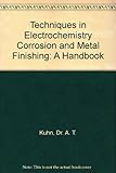 Techniques in electrochemistry, corrosion and metal finishing : a handbook