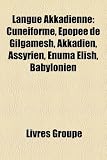 Langue Akkadienne: Cuniforme, Pope de Gilgamesh, Akkadien, Assyrien, Enuma Elish, Babylonien
