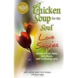 Chicken Soup for the Soul Love Stories: Stories of First Dates, Soul Mates, and Everlasting Love
