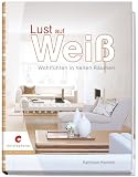 Lust auf Wei&szlig;: Wohlf&uuml;hlen in hellen R&auml;umen - Kathleen Hackett