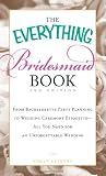 The Everything Bridesmaid Book: From bachelorette party planning to wedding ceremony etiquette - all you need for an unforgettable wedding (Everything Series)