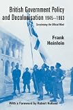 British Government Policy and Decolonisation, 1945-63: Scrutinising the Official Mind (British Politics and Society)