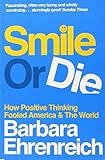 Smile or Die: How Positive Thinking Fooled America and the World