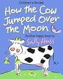 Children's Books: How the Cow Jumped Over the Moon: (Fun Rhyming Picture Book/Bedtime Story with Farm Animals about Trying Something New and Being Adventurous for Beginner Readers, Ages 2-8)