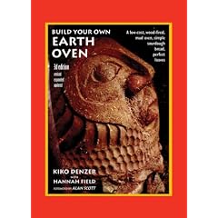 Build Your Own Earth Oven: A Low-Cost, Wood-Fired Mud Oven, Simple Sourdough Bread, Perfect Loaves
