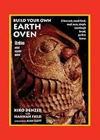 Build Your Own Earth Oven, 3rd Edition: A Low-Cost Wood-Fired Mud Oven; Simple Sourdough Bread; Perfect Loaves