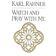 Watch and Pray With Me by Karl Rahner