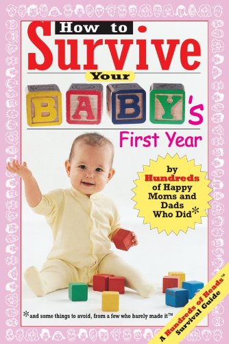 How to Survive Your Baby's First Year: By Hundreds of Happy Moms and Dads Who Did (Hundreds of Heads Survival Guides)