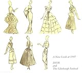A new look at 1947 : Dior and the Edinburgh Festival : 50 years on - an exhibition exploring the cultural significance of Dior's New Look and the First Edinburgh Festival