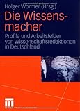 Die Wissensmacher: Profile und Arbeitsfelder von Wissenschaftsredaktionen in Deutschland (German Edition)