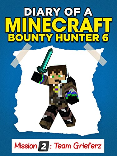 Minecraft: Diary of a Minecraft Bounty Hunter 6 [Unofficial Minecraft Book] (Mission 2 Team Grieferz Part 6)