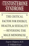 The Testosterone Syndrome: The Critical Factor for Energy, Health, and Sexuality--Reversing the Male Menopause