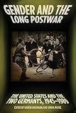 Gender and the long postwar : the United States and the two Germanys, 1945-1989