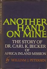 Another hand on mine;: The story of Dr. Carl K. Becker of the Africa Inland Mission,