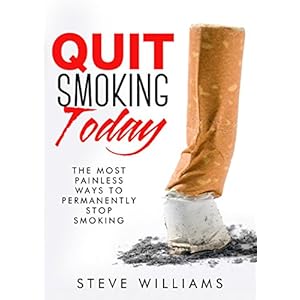 Quit Smoking Today!: The Most Painless Ways To Permanently Stop Smoking (Smoking, Quit Smoking, Stop Smoking, Addiction)