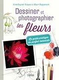 Dessiner et photographier les fleurs - Le guide pratique du parfait botaniste par Aline Raynal-Roques