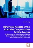 Behavioral Aspects of the Executive Compensation Setting Process: An Experimental Investigation of Select Executive Remunerative Factors in the Pay-For-Performance  Paradigm