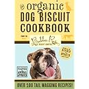 Organic Dog Biscuit Cookbook (Revised Edition): Over 100 Tail-Wagging Treats