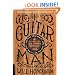 Guitar Man: A Six-String Odyssey, or, You Love that Guitar More than You Love Me