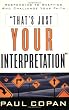 That's Just Your Interpretation: Responding to Skeptics Who Challenge Your Faith