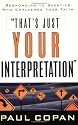 That's Just Your Interpretation: Responding to Skeptics Who Challenge Your Faith