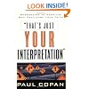 That's Just Your Interpretation: Responding to Skeptics Who Challenge Your Faith