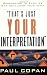 That's Just Your Interpretation: Responding to Skeptics Who Challenge Your Faith