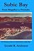 Subic Bay From Magellan To Pinatubo: The History Of The U.S. Naval Station, Subic Bay