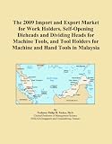 The 2009 Import and Export Market for Work Holders, Self-Opening Dieheads and Dividing Heads for Machine Tools, and Tool Holders for Machine and Hand Tools in Malaysia