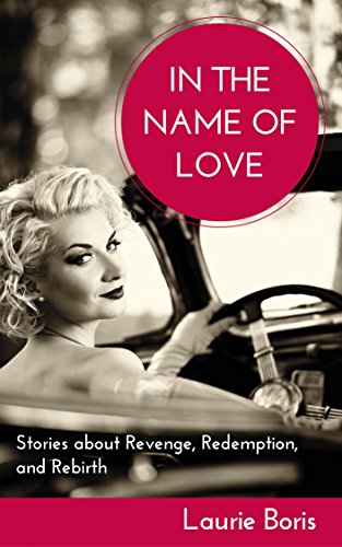 In the Name of Love: Stories about Revenge, Redemption, and Rebirth, by Laurie Boris