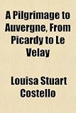 A Pilgrimage to Auvergne, From Picardy to Le Velay