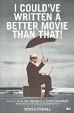 I Couldve Written a Better Movie Than That! : How to Make Six Figures as a Script Consultant Even If Youre Not a Screenwriter
